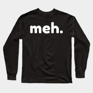 Meh. Funny Sarcastic NSFW Rude Inappropriate Saying Long Sleeve T-Shirt